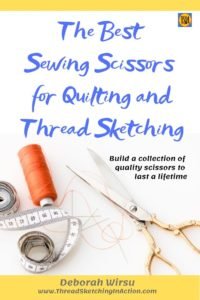 The best sewing scissors for quilting, thread sketching, thread painting, and textile art - Build a collection of quality scissors to last a lifetime - Deborah Wirsu - ThreadSketchingInAction.com