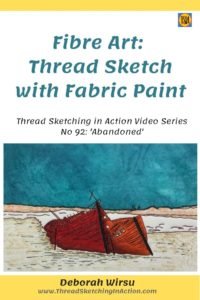 Fibre Art: Thread Sketch with Fabric Paint -Thread Sketching in Action No 92 - Abandoned Deborah Wirsu - ThreadSketchingInAction.com