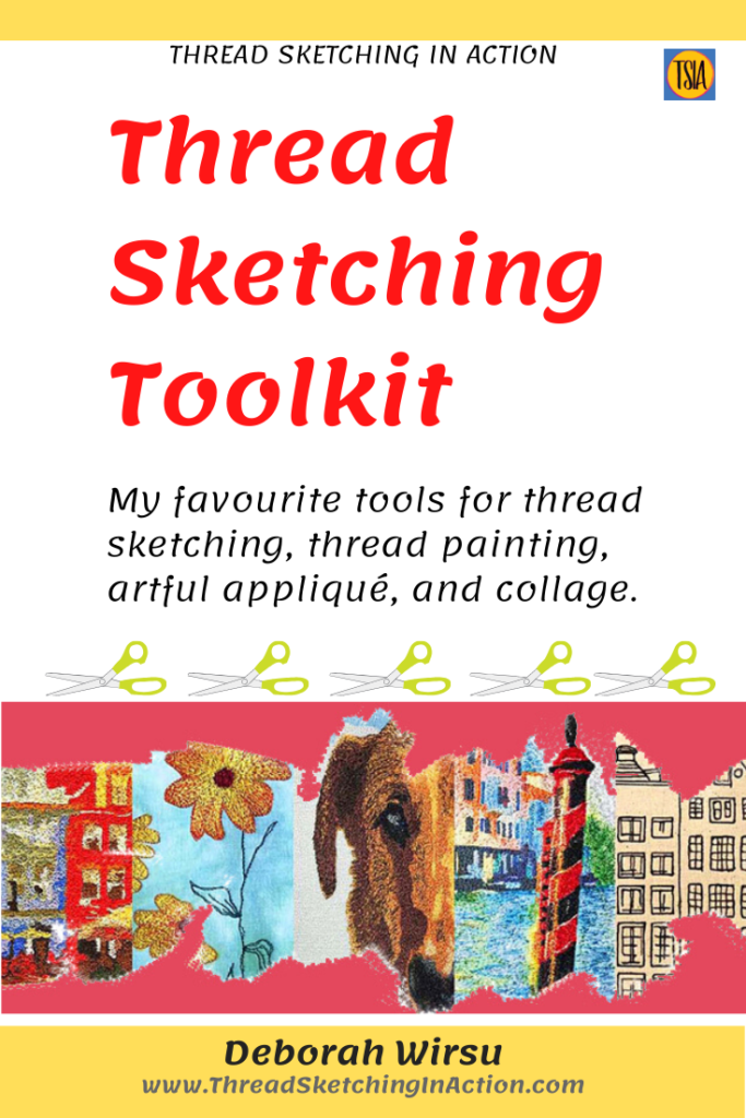 Thread Sketching Toolkit - My favourite tools and supplies for thread sketching, thread painting, artful appliqué, and fabric collage. Deborah Wirsu. Thread Sketching in Action. 