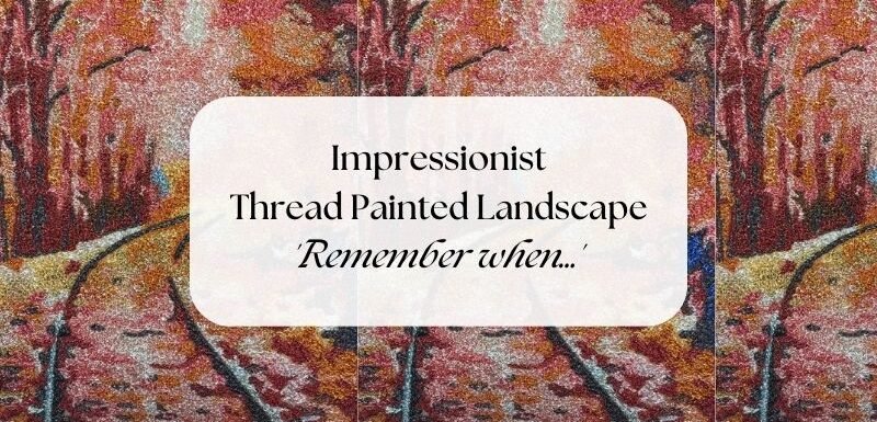 Impressionist Thread Painted Landscape 'Remember When...'