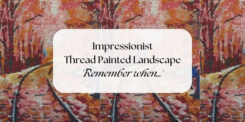 Impressionist Thread Painted Landscape 'Remember When...'