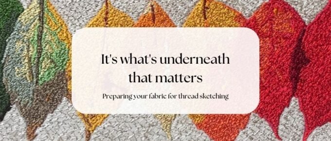 It's What's Underneath That Matters - Preparing your fabric for thread sketching