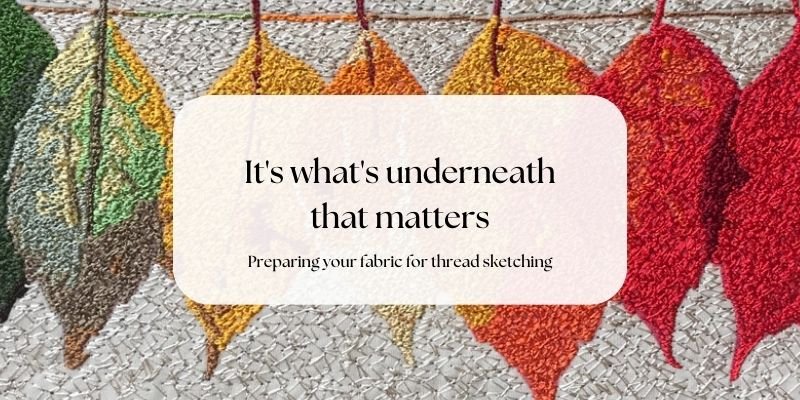 It's What's Underneath That Matters - Preparing your fabric for thread sketching