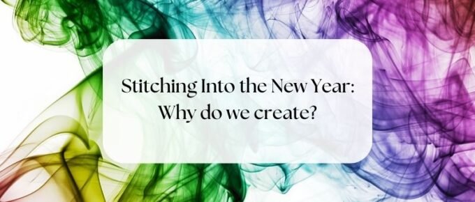 Stitching into the New Year - Why do we create?