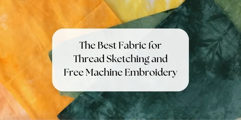The Best Fabric for Thread Sketching and Free Machine Embroidery