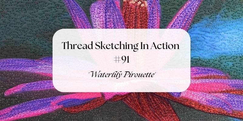 Thread Sketching In Action #91 - 'Waterlily Pirouette'