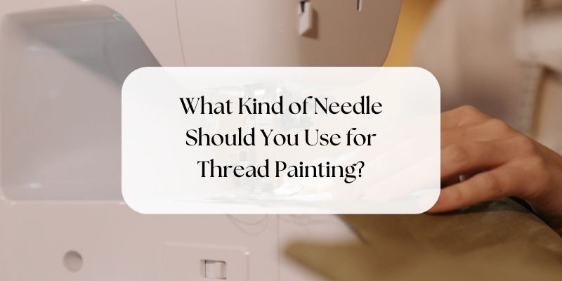 What kind of needle should you use for thread painting?